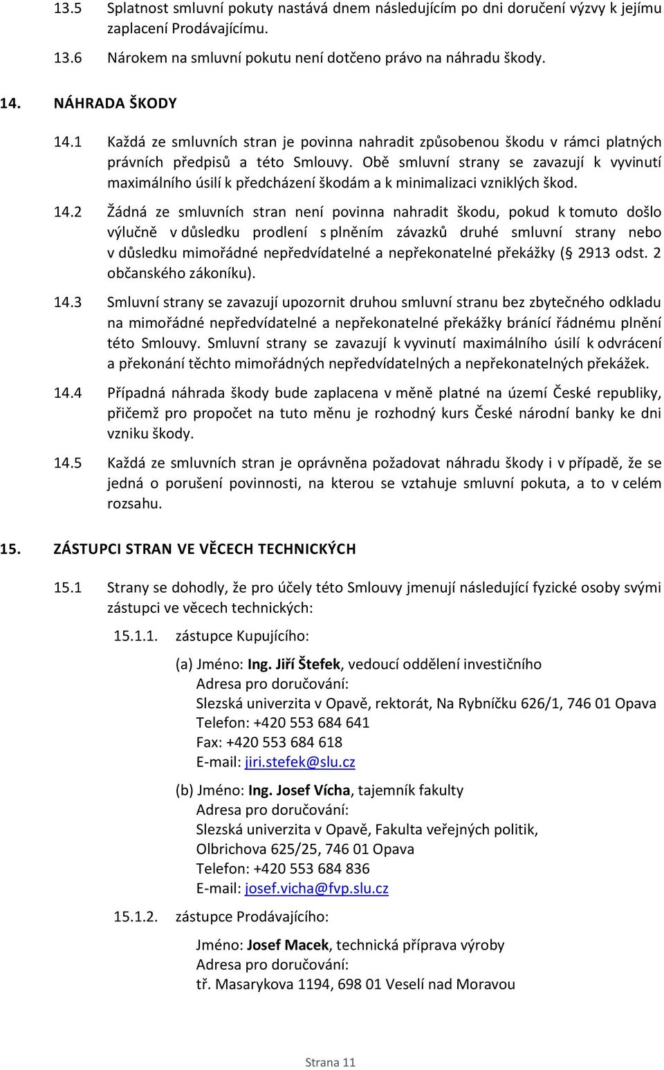 Obě smluvní strany se zavazují k vyvinutí maximálního úsilí k předcházení škodám a k minimalizaci vzniklých škod. 14.