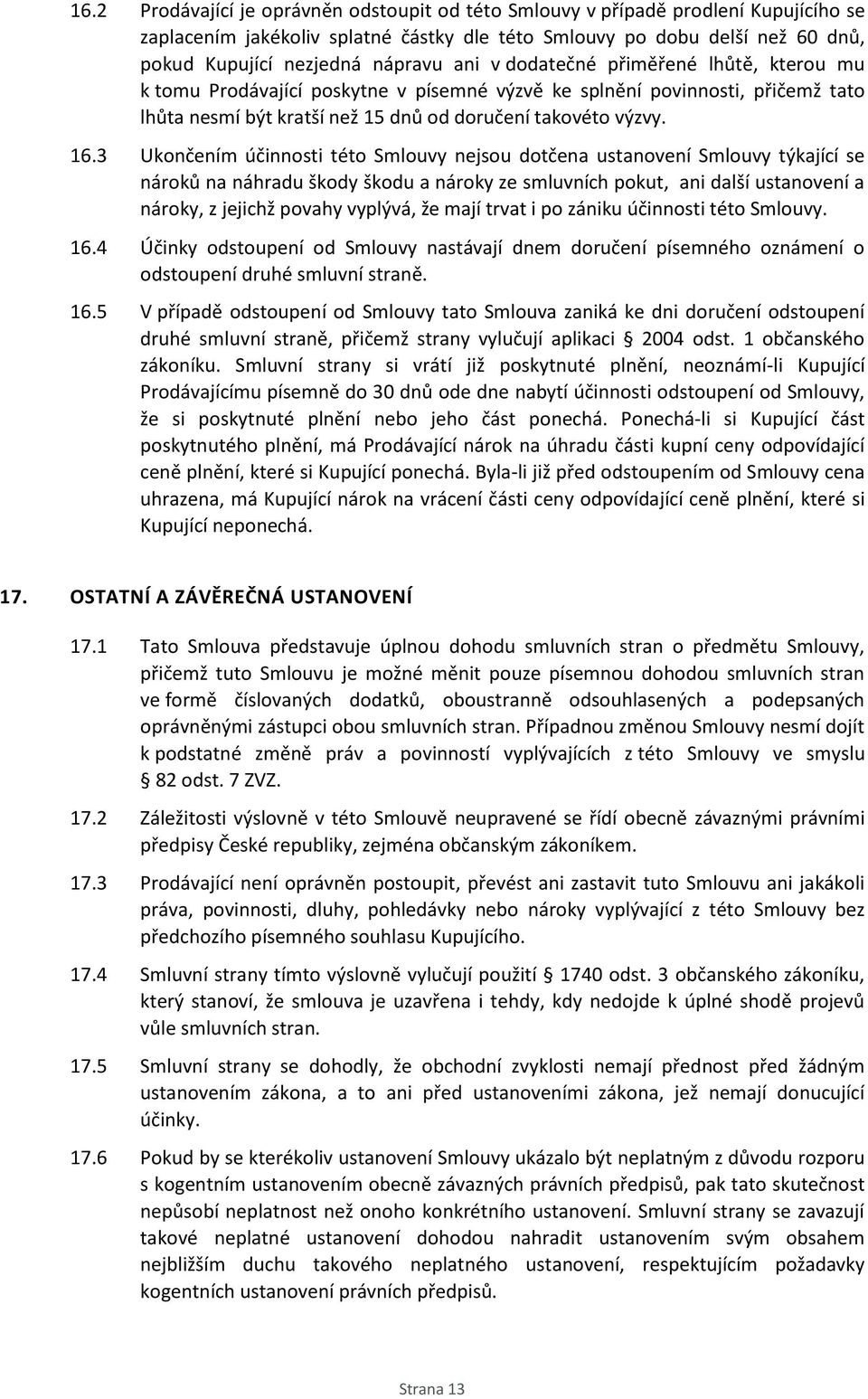 3 Ukončením účinnosti této Smlouvy nejsou dotčena ustanovení Smlouvy týkající se nároků na náhradu škody škodu a nároky ze smluvních pokut, ani další ustanovení a nároky, z jejichž povahy vyplývá, že