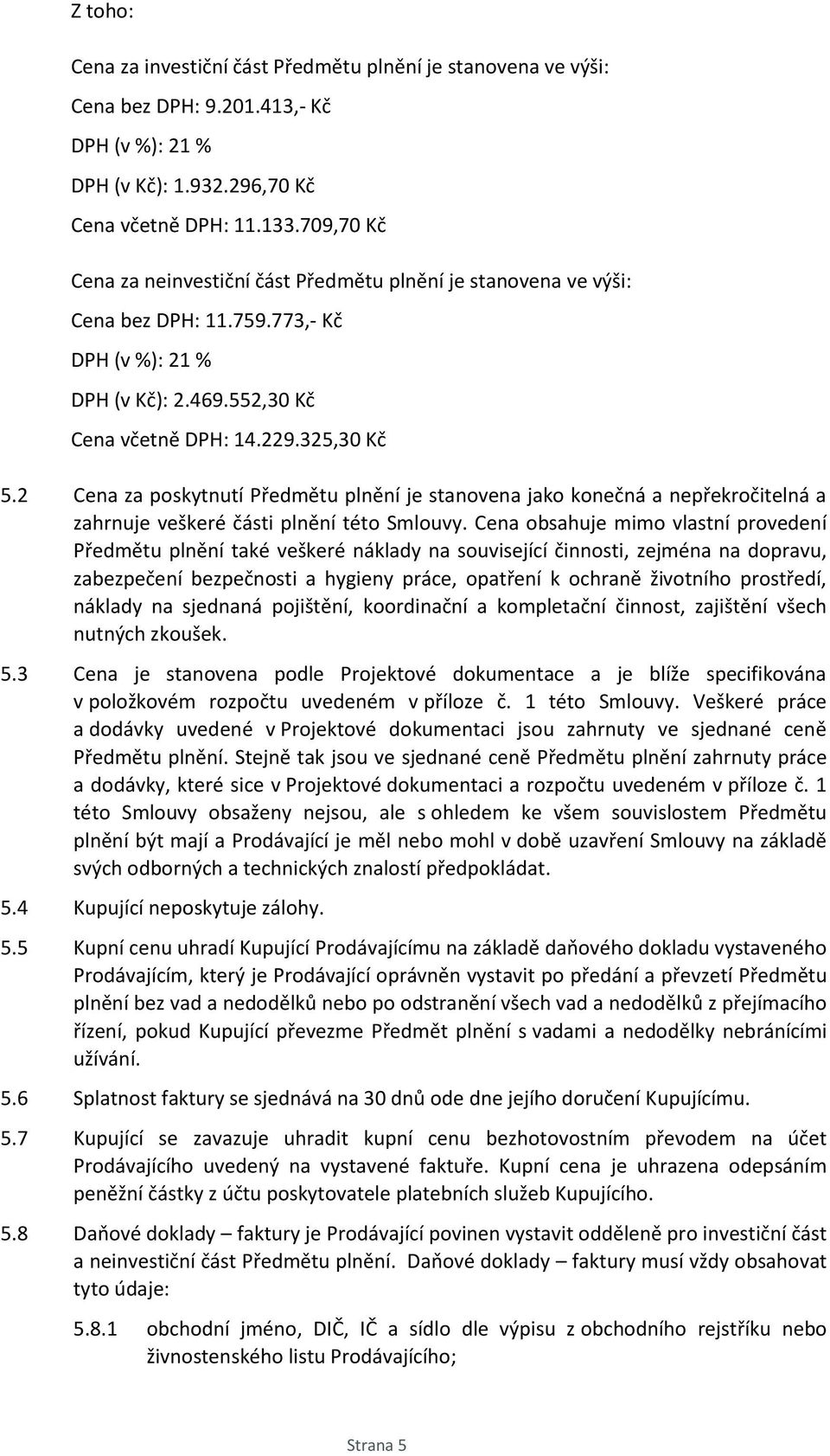 2 Cena za poskytnutí Předmětu plnění je stanovena jako konečná a nepřekročitelná a zahrnuje veškeré části plnění této Smlouvy.