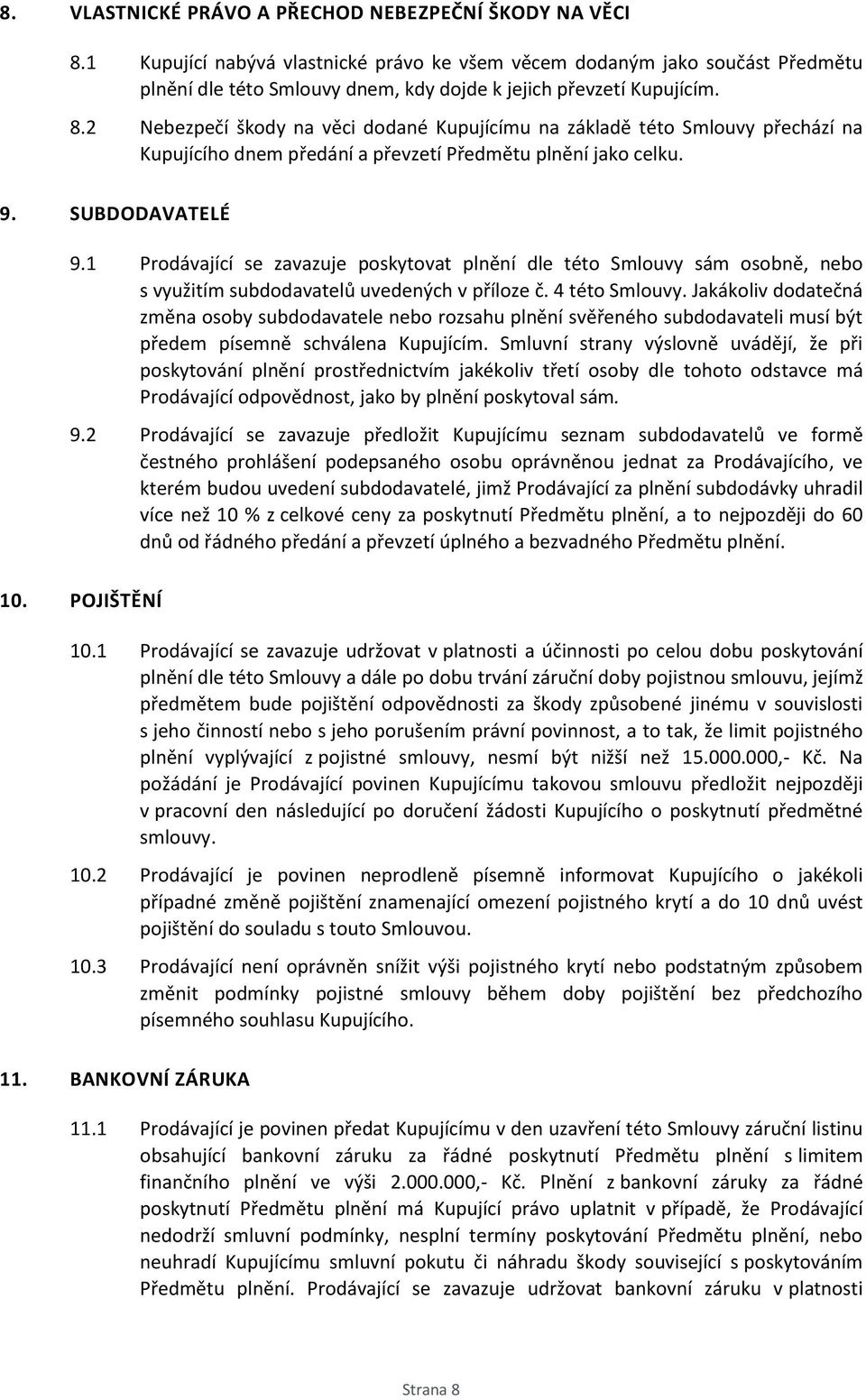 2 Nebezpečí škody na věci dodané Kupujícímu na základě této Smlouvy přechází na Kupujícího dnem předání a převzetí Předmětu plnění jako celku. 9. SUBDODAVATELÉ 9.