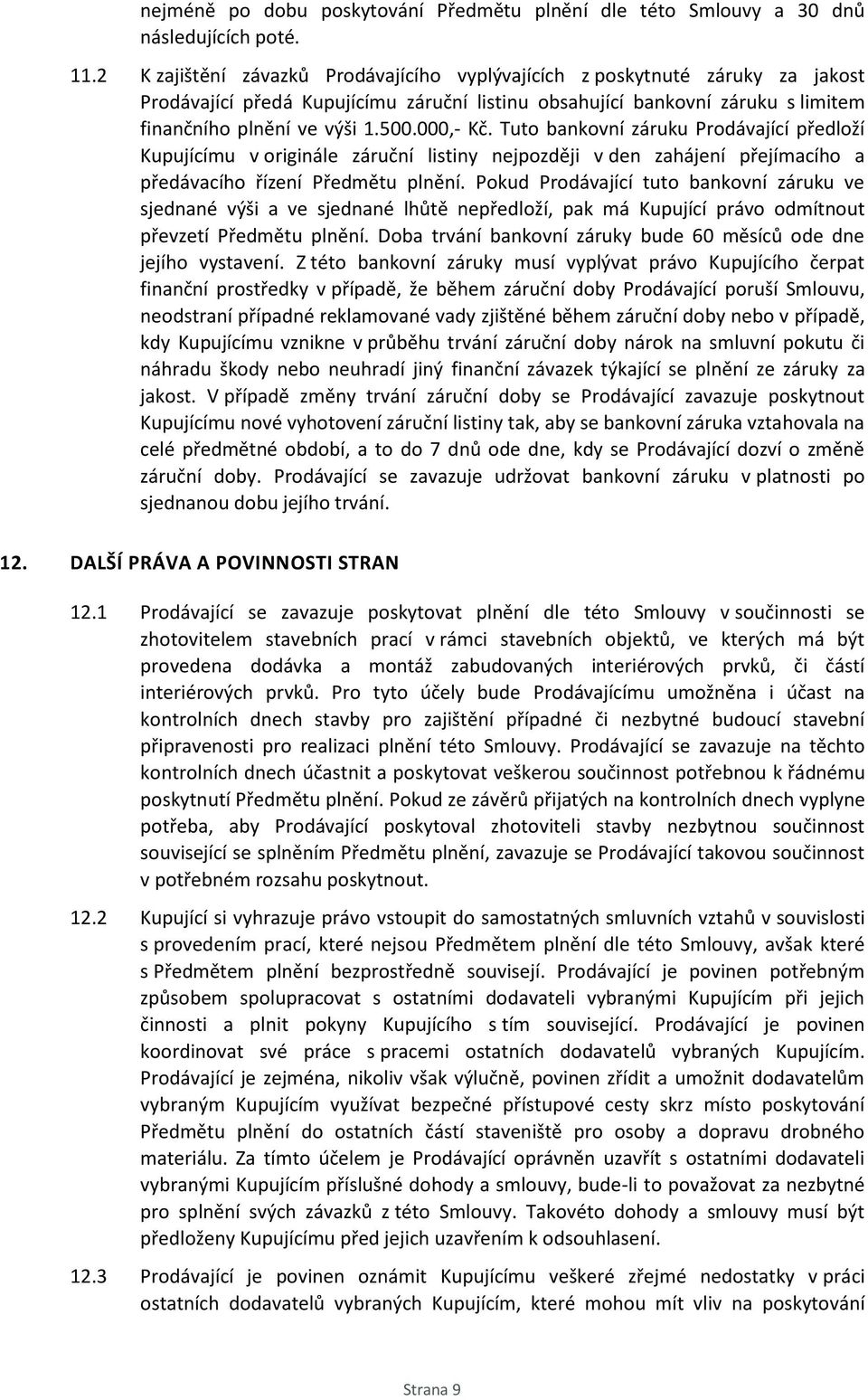 000,- Kč. Tuto bankovní záruku Prodávající předloží Kupujícímu v originále záruční listiny nejpozději v den zahájení přejímacího a předávacího řízení Předmětu plnění.