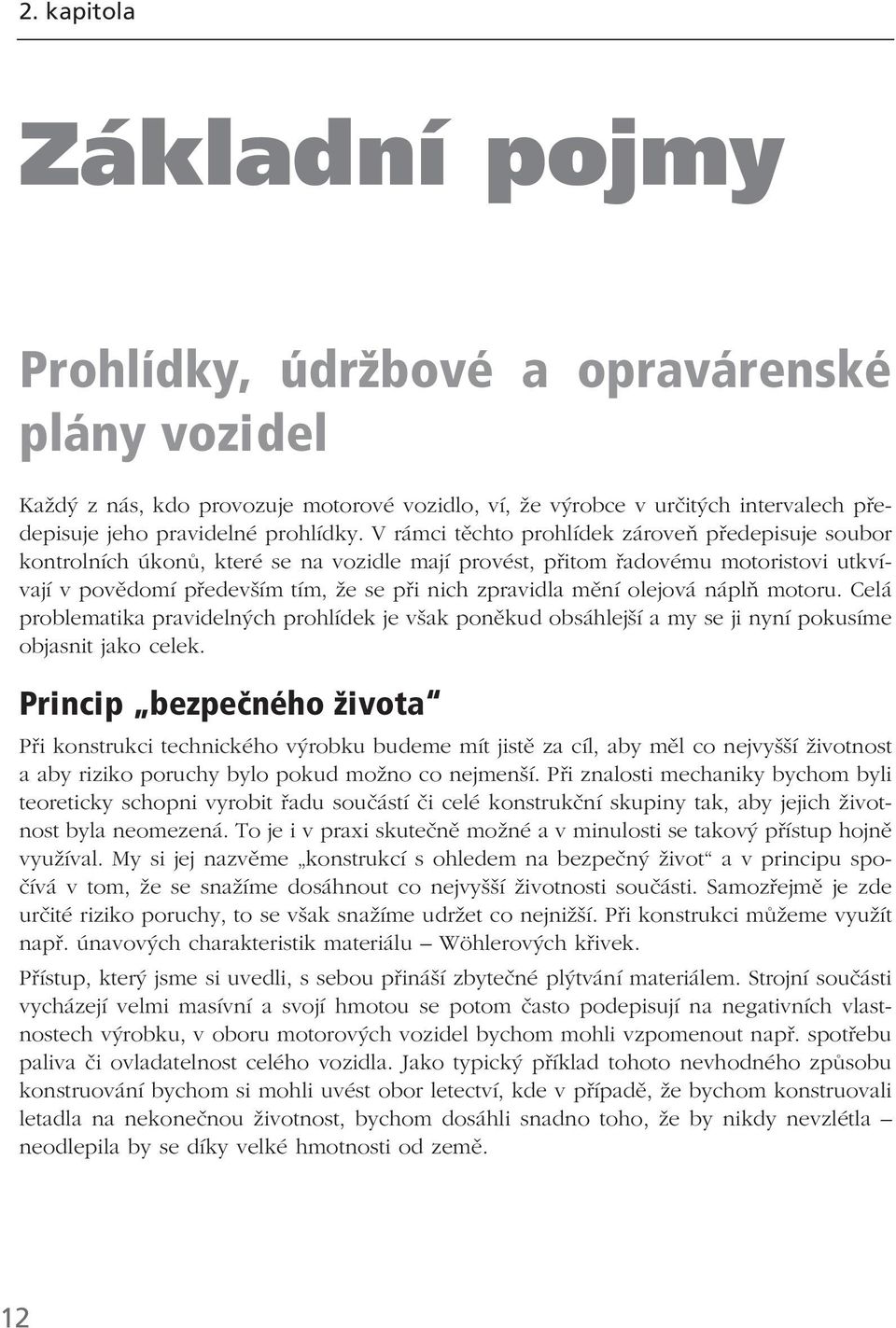 olejová náplň motoru. Celá problematika pravidelných prohlídek je však poněkud obsáhlejší a my se ji nyní pokusíme objasnit jako celek.