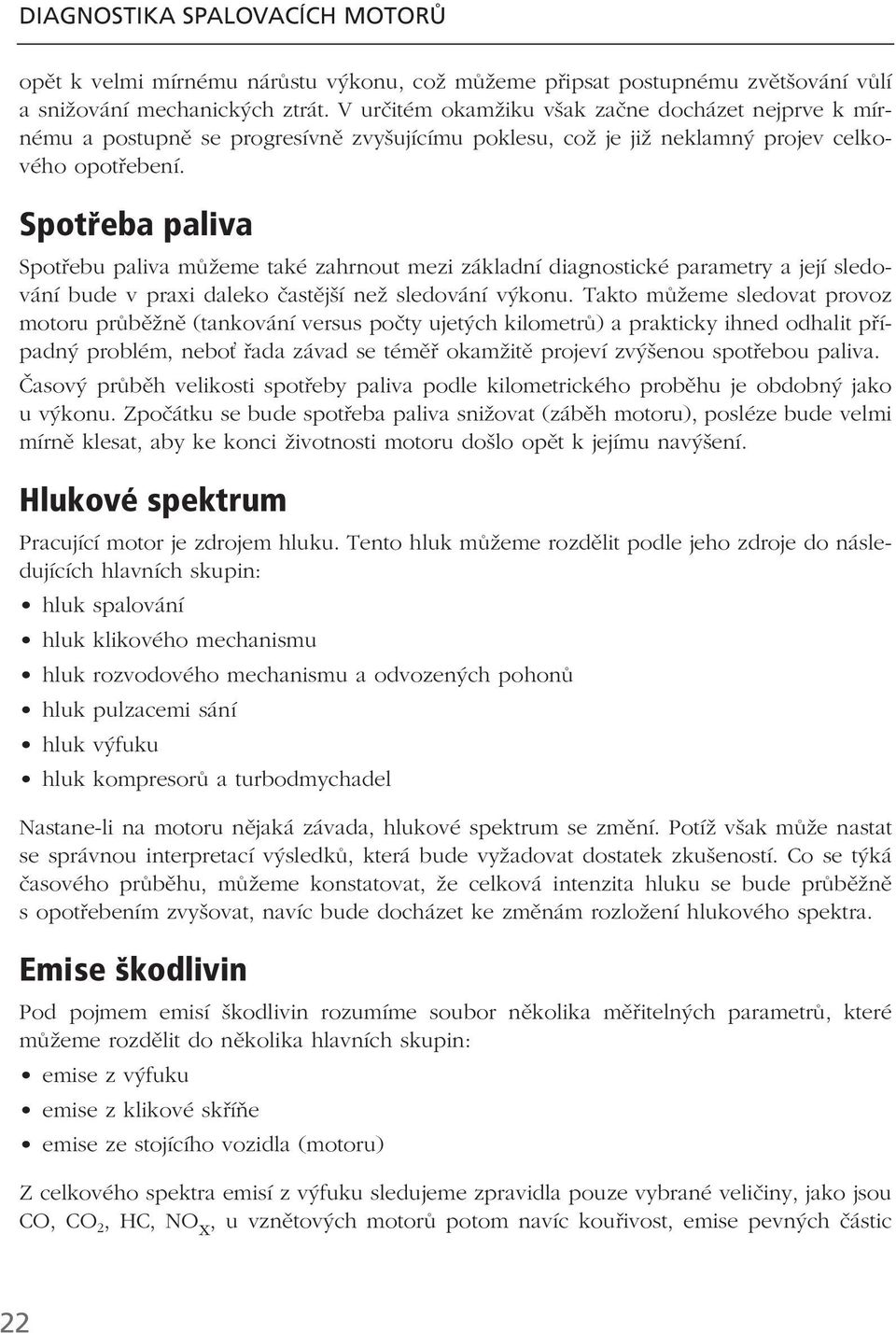 Spot eba paliva Spotřebu paliva můžeme také zahrnout mezi základní diagnostické parametry a její sledování bude v praxi daleko častější než sledování výkonu.