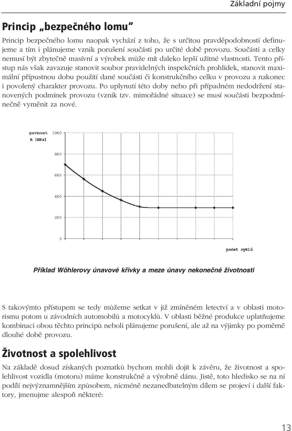 Tento přístup nás však zavazuje stanovit soubor pravidelných inspekčních prohlídek, stanovit maximální přípustnou dobu použití dané součásti či konstrukčního celku v provozu a nakonec i povolený