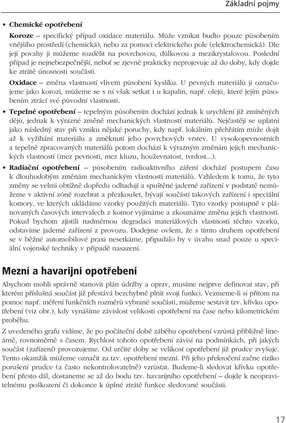 Poslední případ je nejnebezpečnější, nebo se zjevně prakticky neprojevuje až do doby, kdy dojde ke ztrátě únosnosti součásti. Oxidace změna vlastností vlivem působení kyslíku.