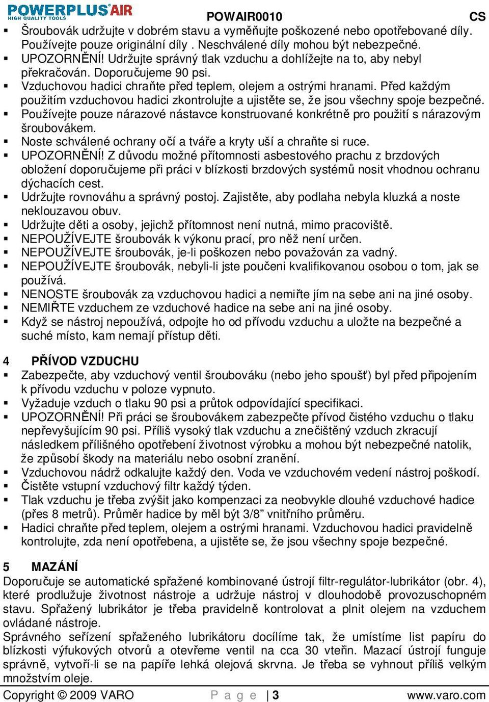 Před každým použitím vzduchovou hadici zkontrolujte a ujistěte se, že jsou všechny spoje bezpečné. Používejte pouze nárazové nástavce konstruované konkrétně pro použití s nárazovým šroubovákem.