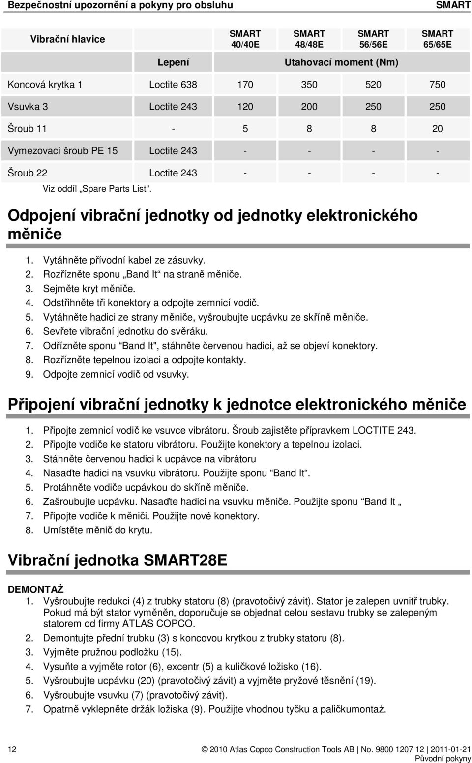 Vytáhněte přívodní kabel ze zásuvky. 2. Rozřízněte sponu Band It na straně měniče. 3. Sejměte kryt měniče. 4. Odstřihněte tři konektory a odpojte zemnicí vodič. 5.