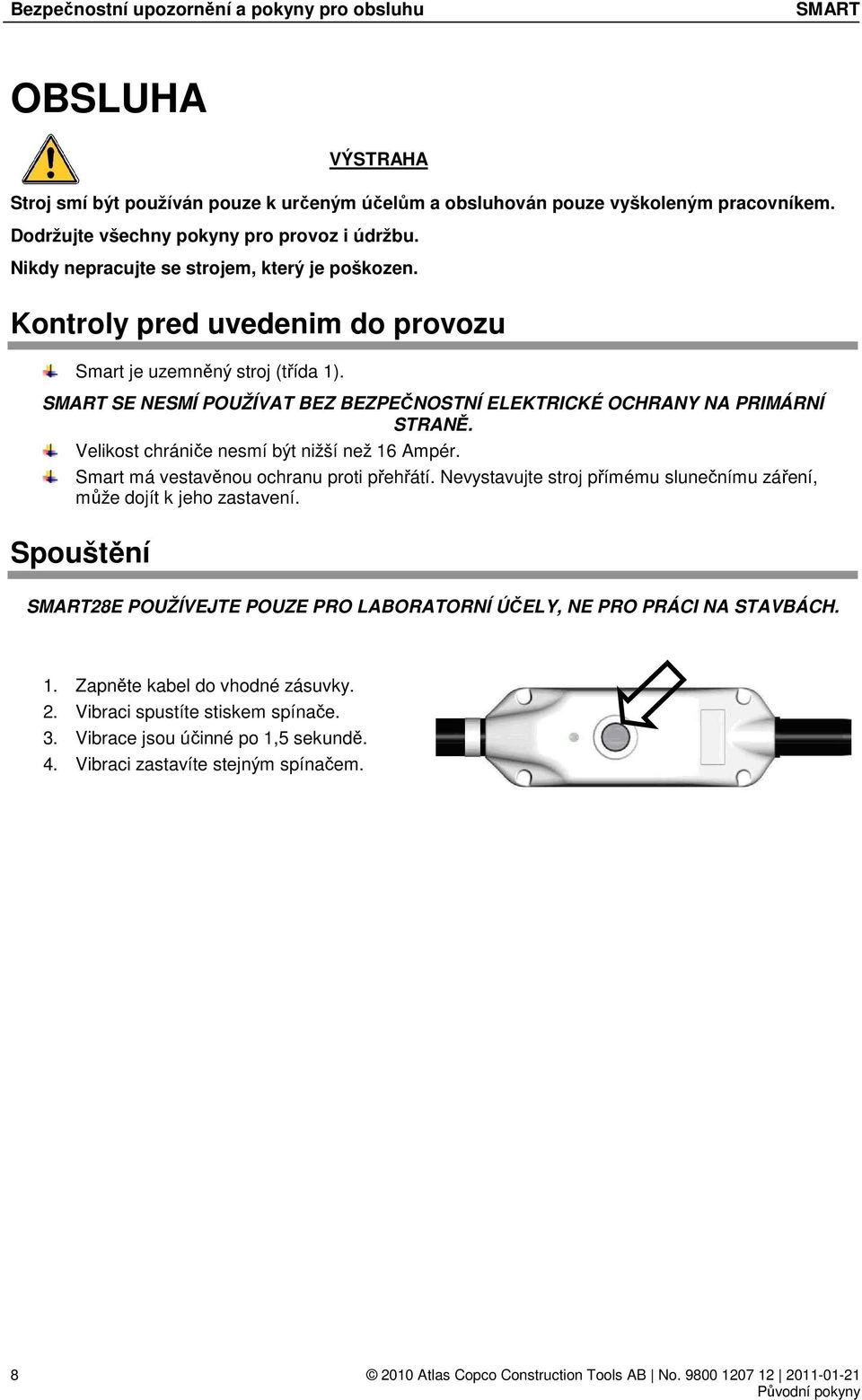 Velikost chrániče nesmí být nižší než 16 Ampér. Smart má vestavěnou ochranu proti přehřátí. Nevystavujte stroj přímému slunečnímu záření, může dojít k jeho zastavení.