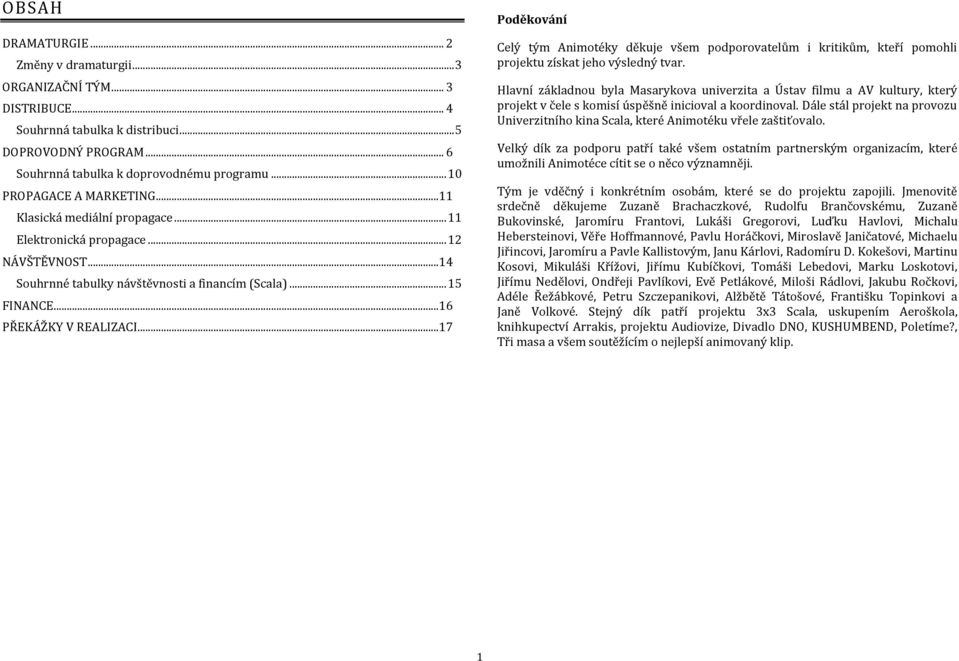 ..17 Poděkování Celý tým Animotéky děkuje všem podporovatelům i kritikům, kteří pomohli projektu získat jeho výsledný tvar.