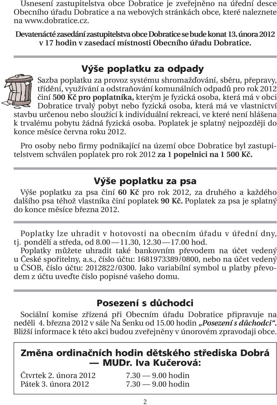 Výše poplatku za odpady Sazba poplatku za provoz systému shromažďování, sběru, přepravy, třídění, využívání a odstraňování komunálních odpadů pro rok 2012 činí 500 Kč pro poplatníka, kterým je