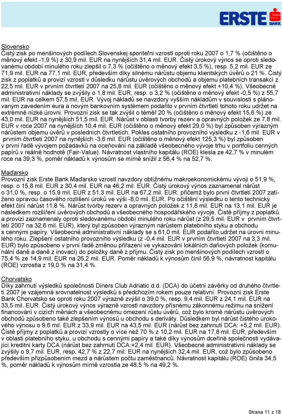 EUR, především díky silnému nárůstu objemu klientských úvěrů o 21 %. Čistý zisk z poplatků a provizí vzrostl v důsledku nárůstu úvěrových obchodů a objemu platebních transakcí z 22,5 mil.
