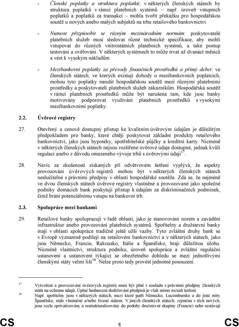 - Nutnost přizpůsobit se různým mezinárodním normám: poskytovatelé platebních služeb musí sledovat různé technické specifikace, aby mohli vstupovat do různých vnitrostátních platebních systémů, a