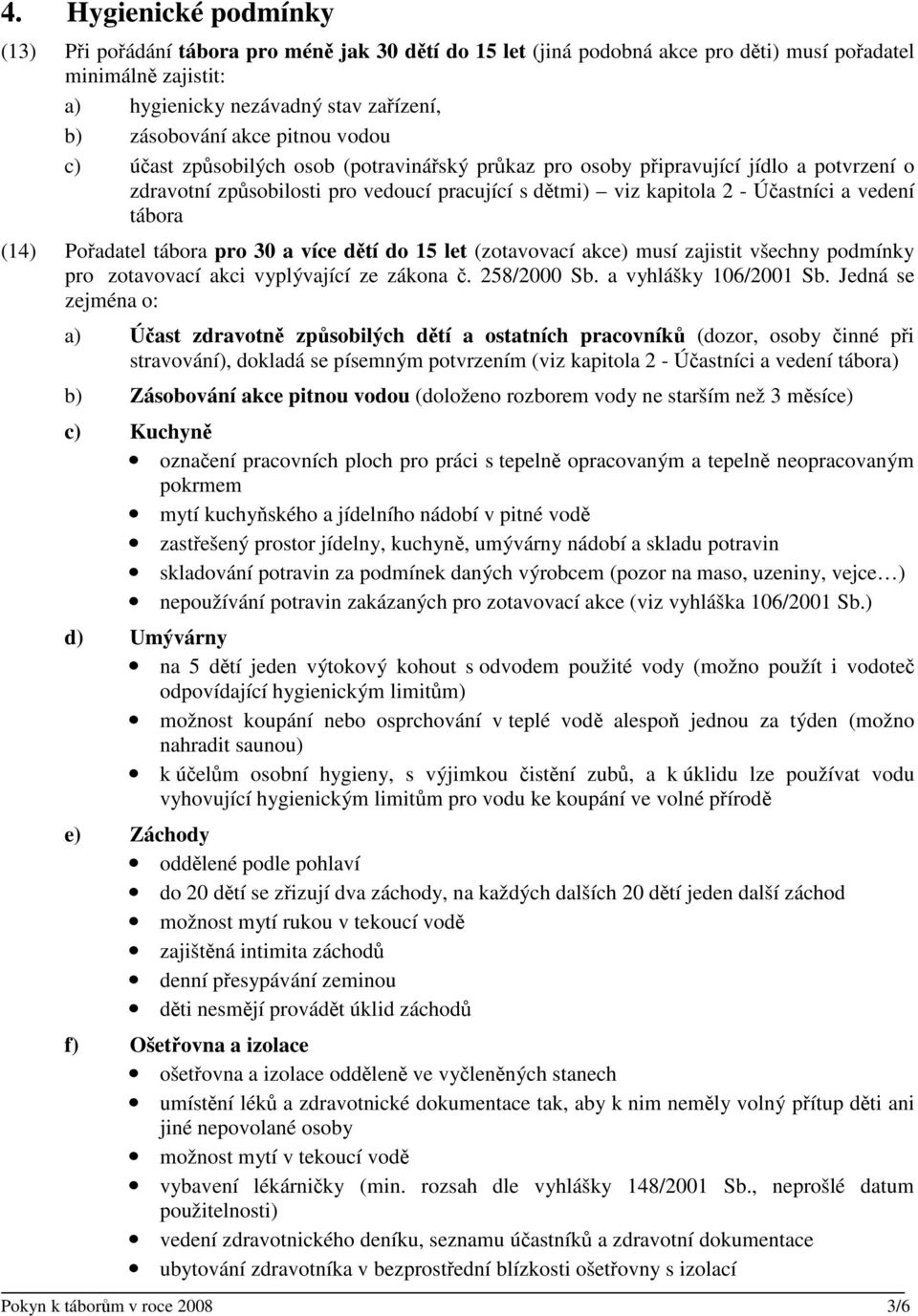 tábora pro 30 a více dtí do 15 let (zotavovací akce) musí zajistit všechny podmínky pro zotavovací akci vyplývající ze zákona. 258/2000 Sb. a vyhlášky 106/2001 Sb.