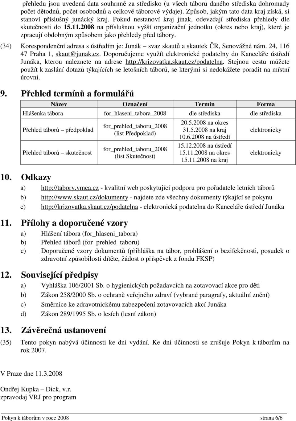 2008 na píslušnou vyšší organizaní jednotku (okres nebo kraj), které je zpracují obdobným zpsobem jako pehledy ped tábory.