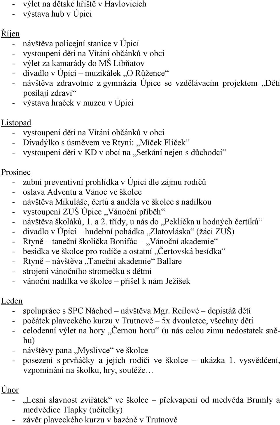 Divadýlko s úsměvem ve Rtyni: Míček Flíček - vystoupení dětí v KD v obci na Setkání nejen s důchodci Prosinec - zubní preventivní prohlídka v Úpici dle zájmu rodičů - oslava Adventu a Vánoc ve školce