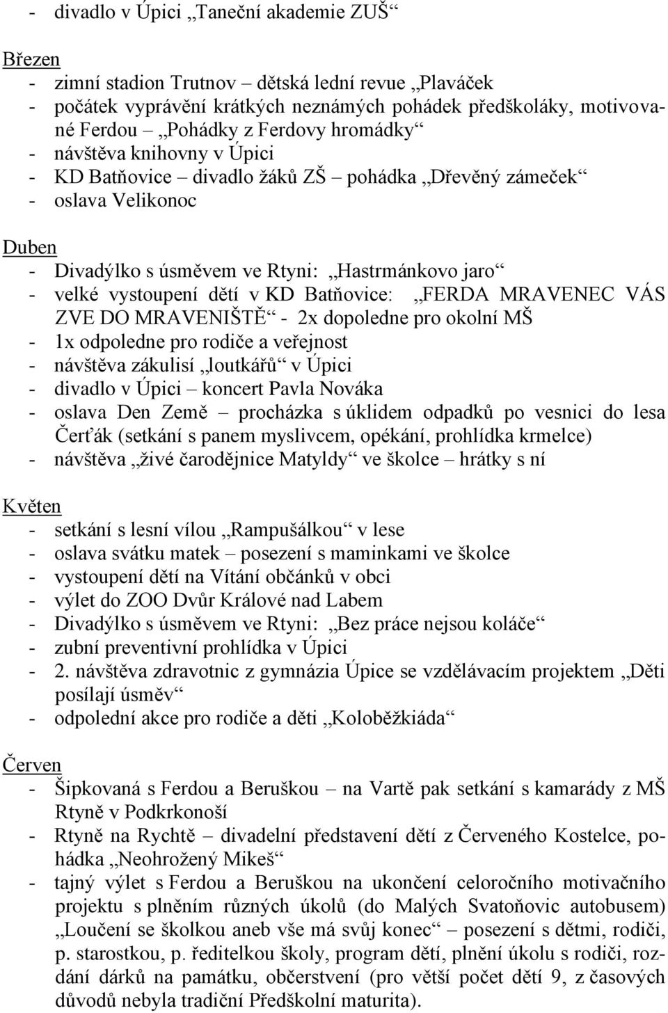 Batňovice: FERDA MRAVENEC VÁS ZVE DO MRAVENIŠTĚ - 2x dopoledne pro okolní MŠ - 1x odpoledne pro rodiče a veřejnost - návštěva zákulisí loutkářů v Úpici - divadlo v Úpici koncert Pavla Nováka - oslava