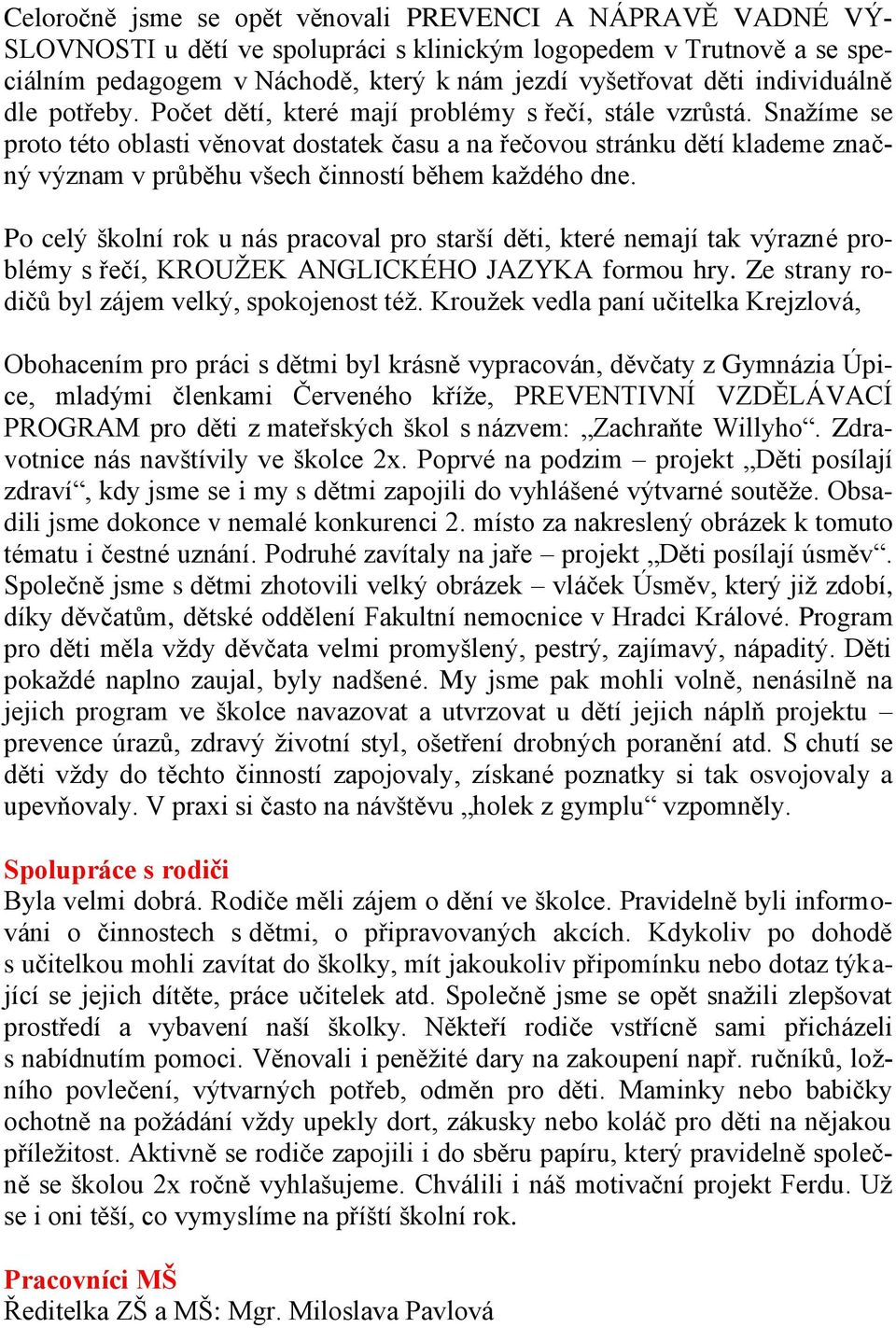 Snaţíme se proto této oblasti věnovat dostatek času a na řečovou stránku dětí klademe značný význam v průběhu všech činností během kaţdého dne.