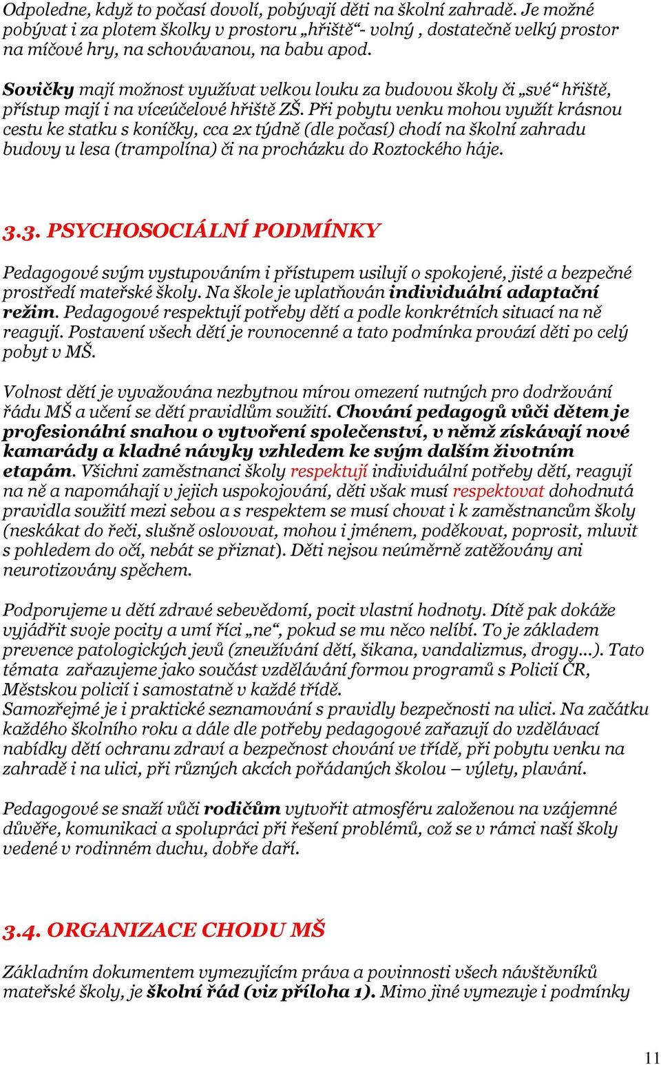 Při pobytu venku mohou využít krásnou cestu ke statku s koníčky, cca 2x týdně (dle počasí) chodí na školní zahradu budovy u lesa (trampolína) či na procházku do Roztockého háje. 3.