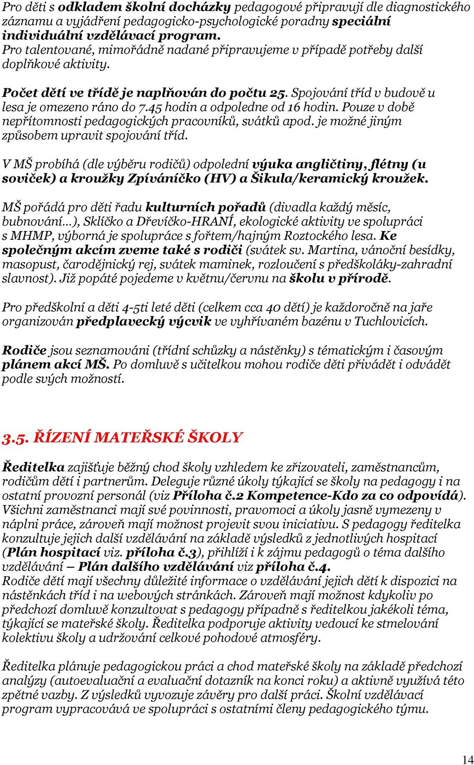 45 hodin a odpoledne od 16 hodin. Pouze v době nepřítomnosti pedagogických pracovníků, svátků apod. je možné jiným způsobem upravit spojování tříd.