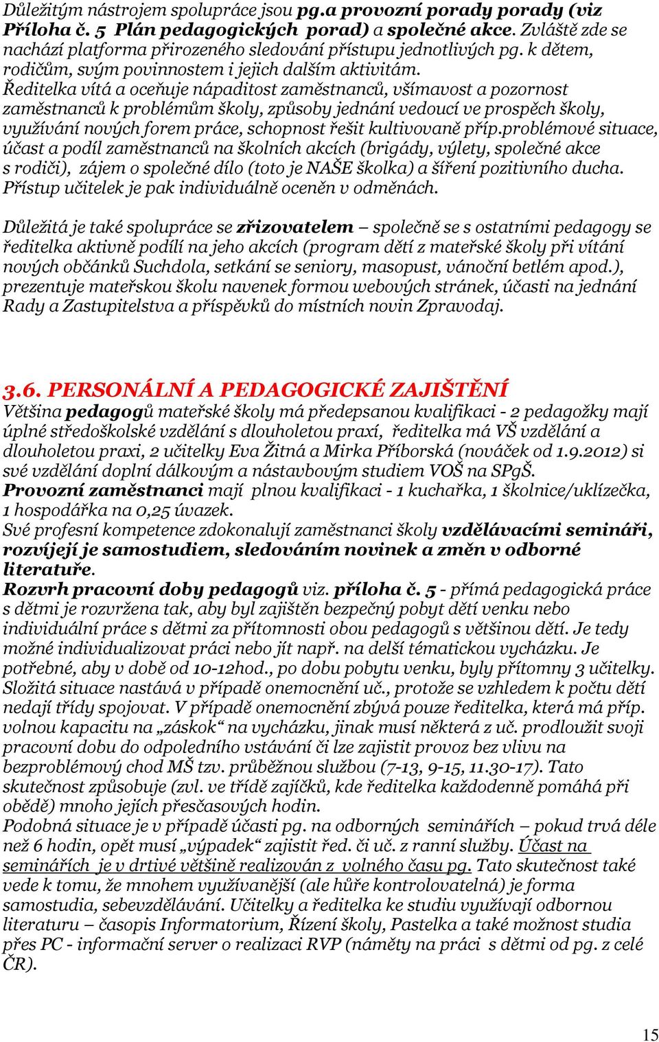 Ředitelka vítá a oceňuje nápaditost zaměstnanců, všímavost a pozornost zaměstnanců k problémům školy, způsoby jednání vedoucí ve prospěch školy, využívání nových forem práce, schopnost řešit