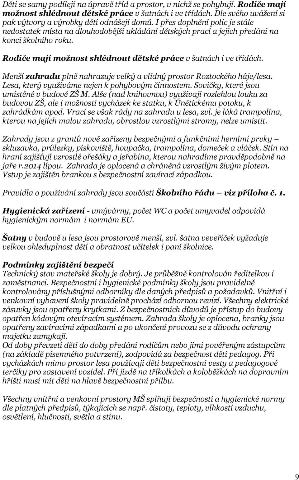 Menší zahradu plně nahrazuje velký a vlídný prostor Roztockého háje/lesa. Lesa, který využíváme nejen k pohybovým činnostem. Sovičky, které jsou umístěné v budově ZŠ M.