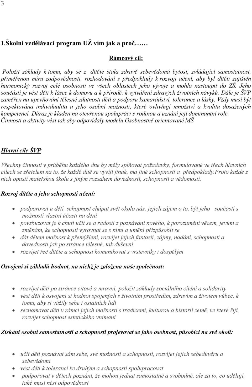 Jeho součástí je vést děti k lásce k domovu a k přírodě, k vytváření zdravých životních návyků. Dále je ŠVP zaměřen na upevňování tělesné zdatnosti dětí a podporu kamarádství, tolerance a lásky.
