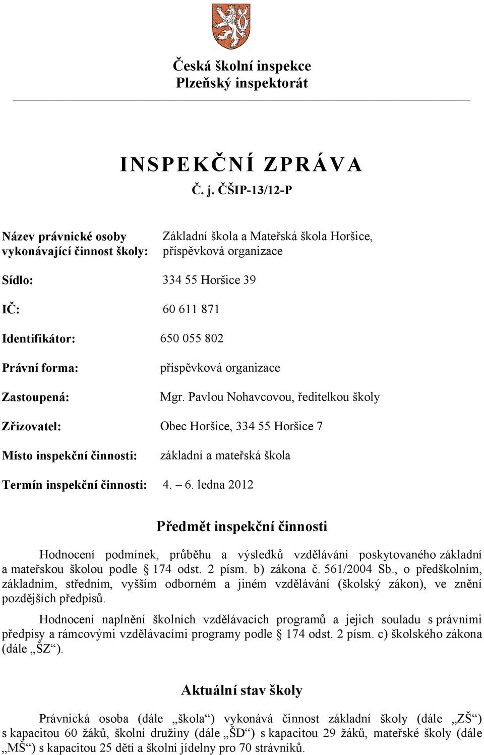 Právní forma: Zastoupená: příspěvková organizace Mgr.