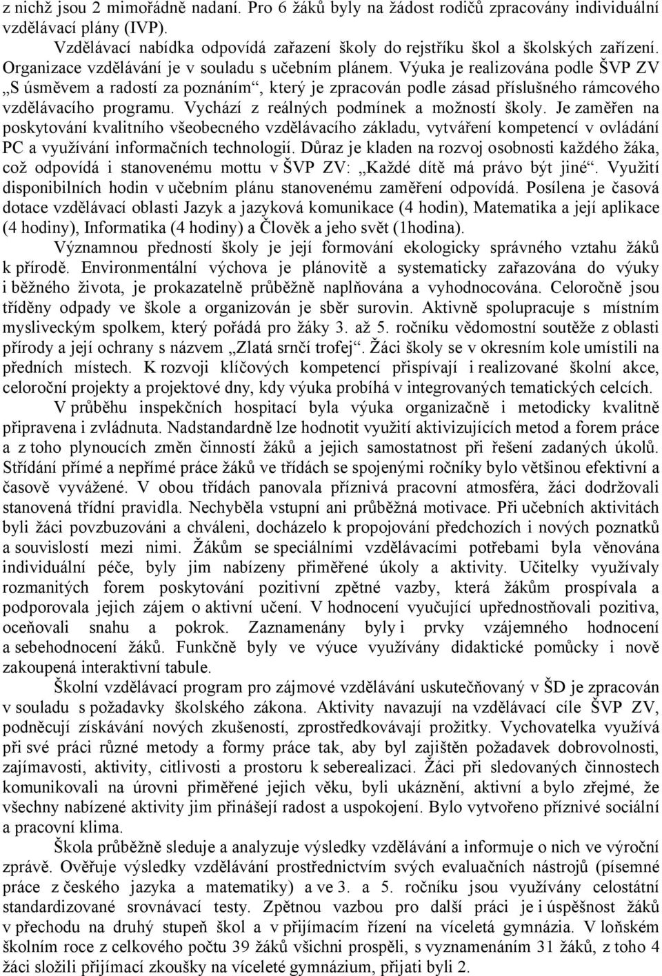 Vychází z reálných podmínek a možností školy. Je zaměřen na poskytování kvalitního všeobecného vzdělávacího základu, vytváření kompetencí v ovládání PC a využívání informačních technologií.