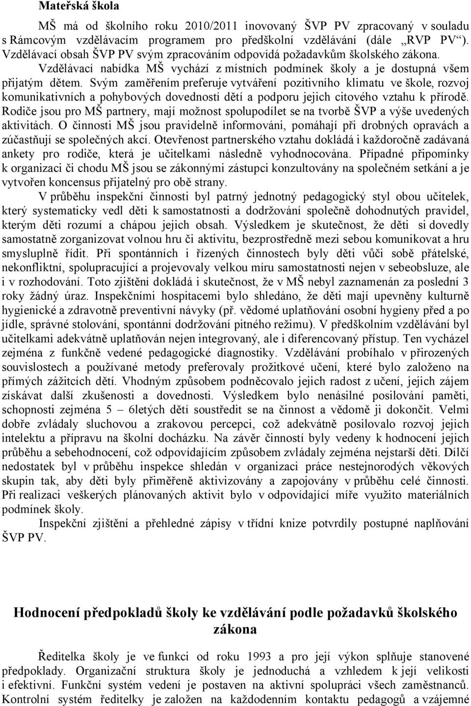 Svým zaměřením preferuje vytváření pozitivního klimatu ve škole, rozvoj komunikativních a pohybových dovedností dětí a podporu jejich citového vztahu k přírodě.