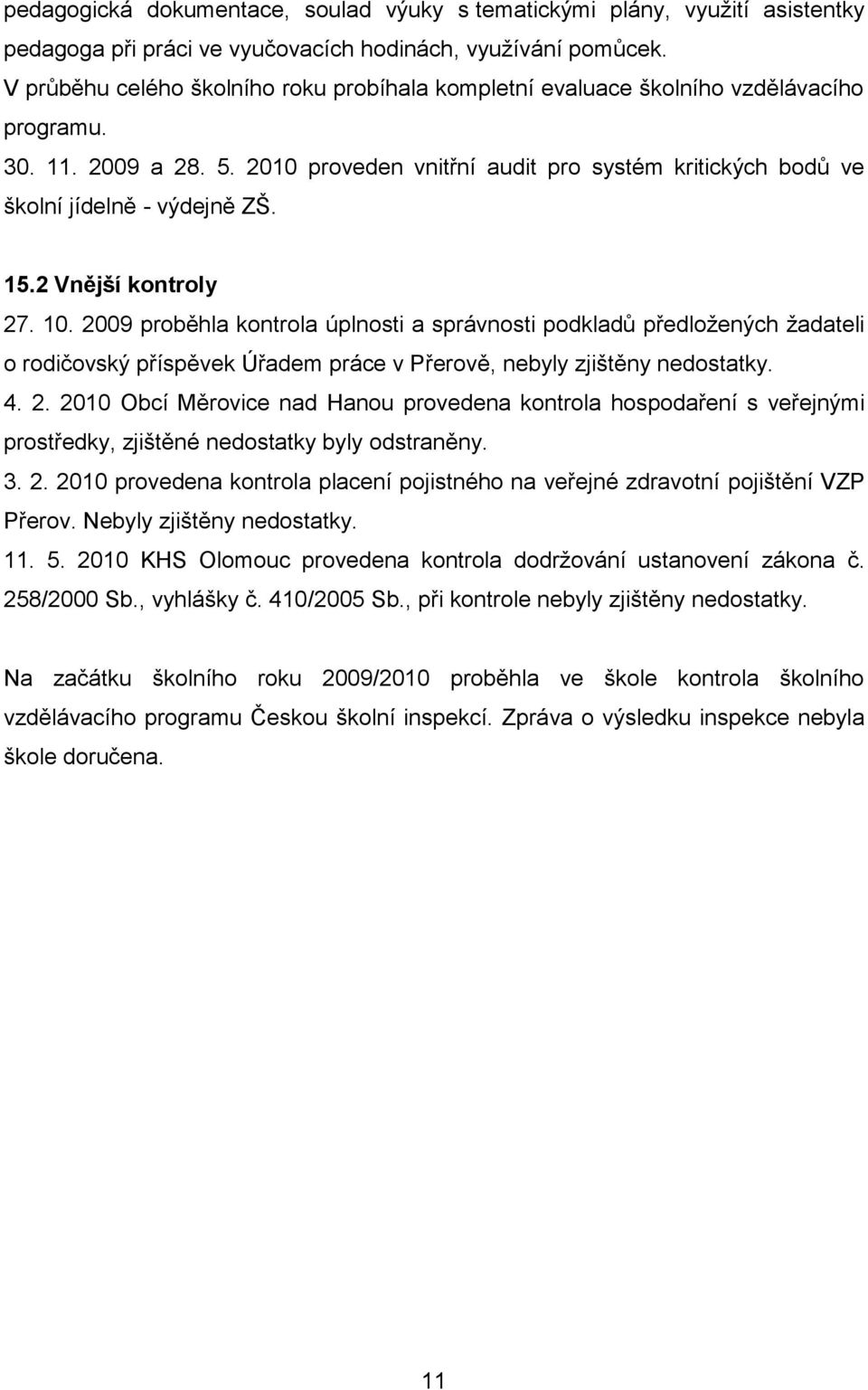 15.2 Vnější kontroly 27. 10. 2009 proběhla kontrola úplnosti a správnosti podkladů předložených žadateli o rodičovský příspěvek Úřadem práce v Přerově, nebyly zjištěny nedostatky. 4. 2. 2010 Obcí Měrovice nad Hanou provedena kontrola hospodaření s veřejnými prostředky, zjištěné nedostatky byly odstraněny.