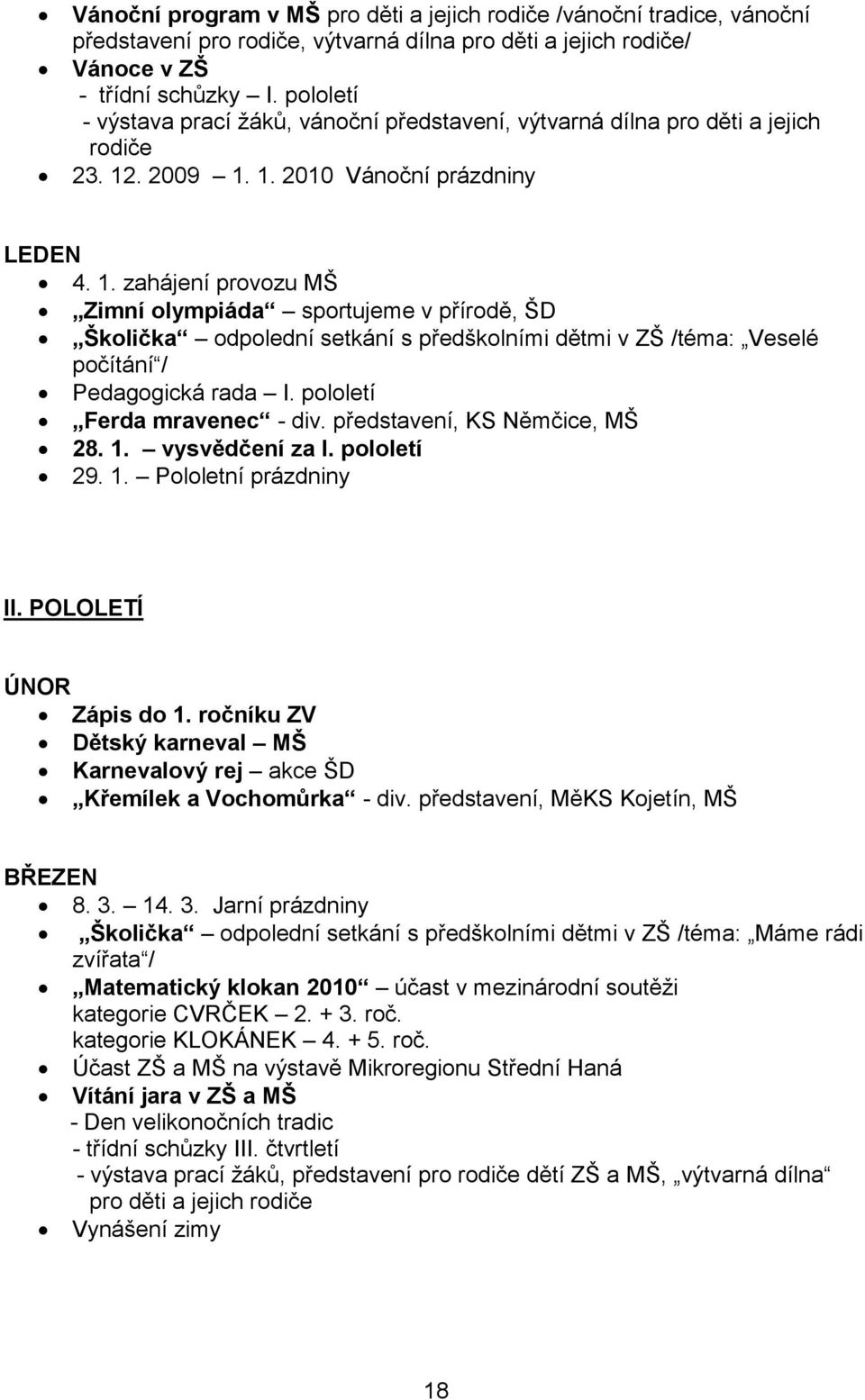 . 2009 1. 1. 2010 Vánoční prázdniny LEDEN 4. 1. zahájení provozu MŠ Zimní olympiáda sportujeme v přírodě, ŠD Školička odpolední setkání s předškolními dětmi v ZŠ /téma: Veselé počítání / Pedagogická rada I.
