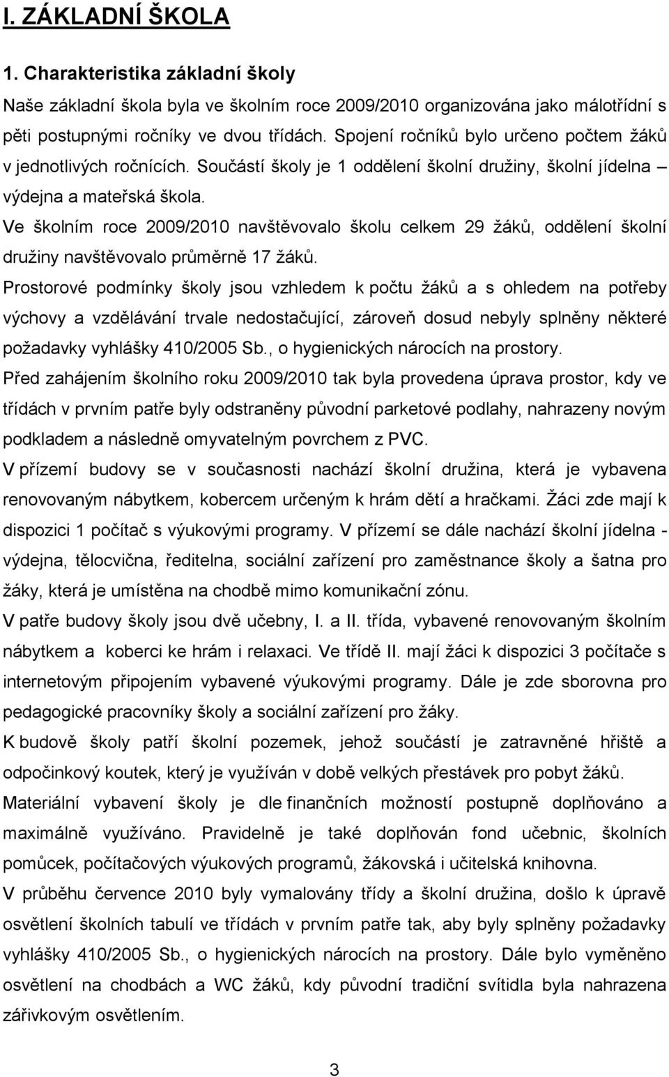 Ve školním roce 2009/2010 navštěvovalo školu celkem 29 žáků, oddělení školní družiny navštěvovalo průměrně 17 žáků.