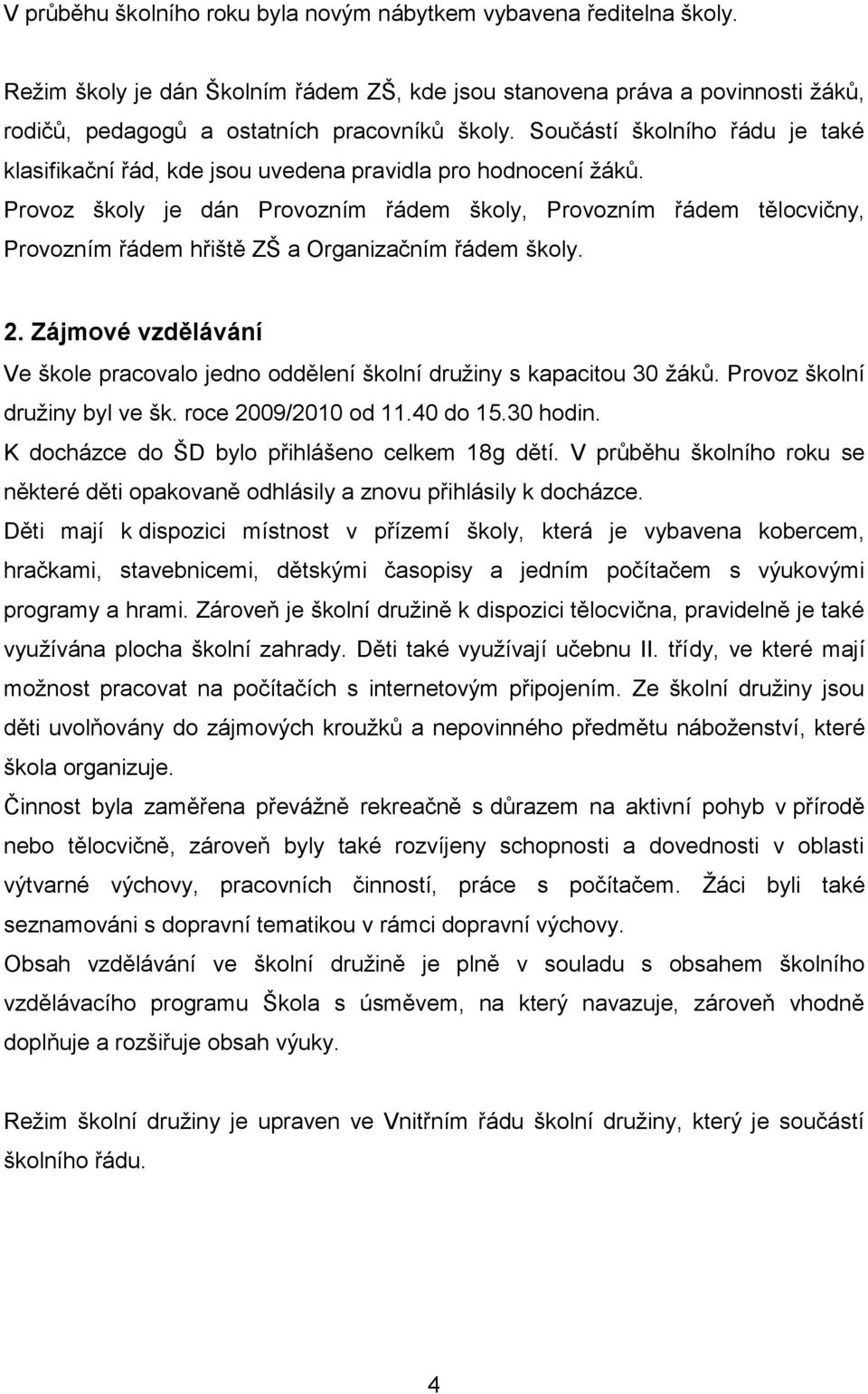 Provoz školy je dán Provozním řádem školy, Provozním řádem tělocvičny, Provozním řádem hřiště ZŠ a Organizačním řádem školy. 2.