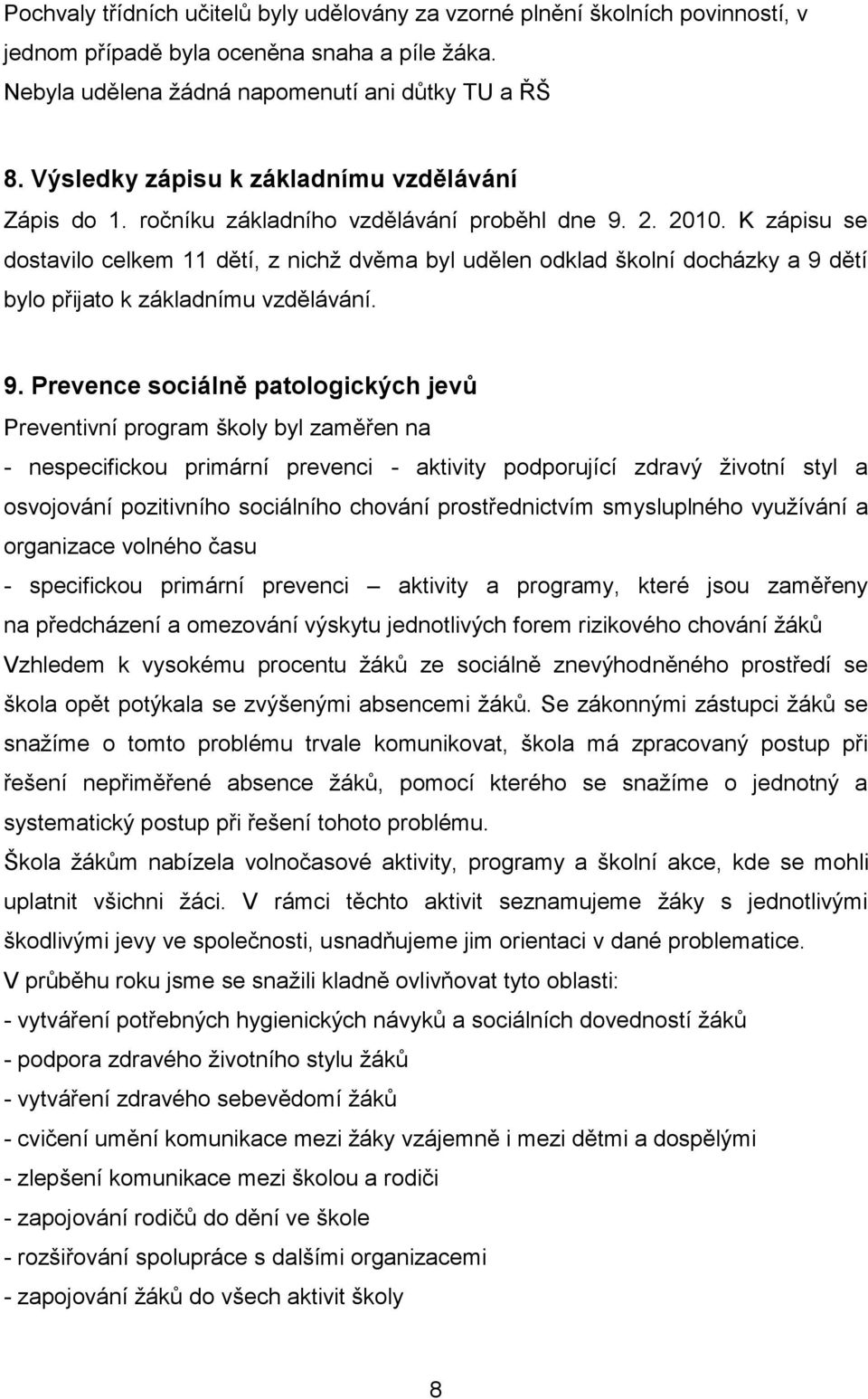 K zápisu se dostavilo celkem 11 dětí, z nichž dvěma byl udělen odklad školní docházky a 9 