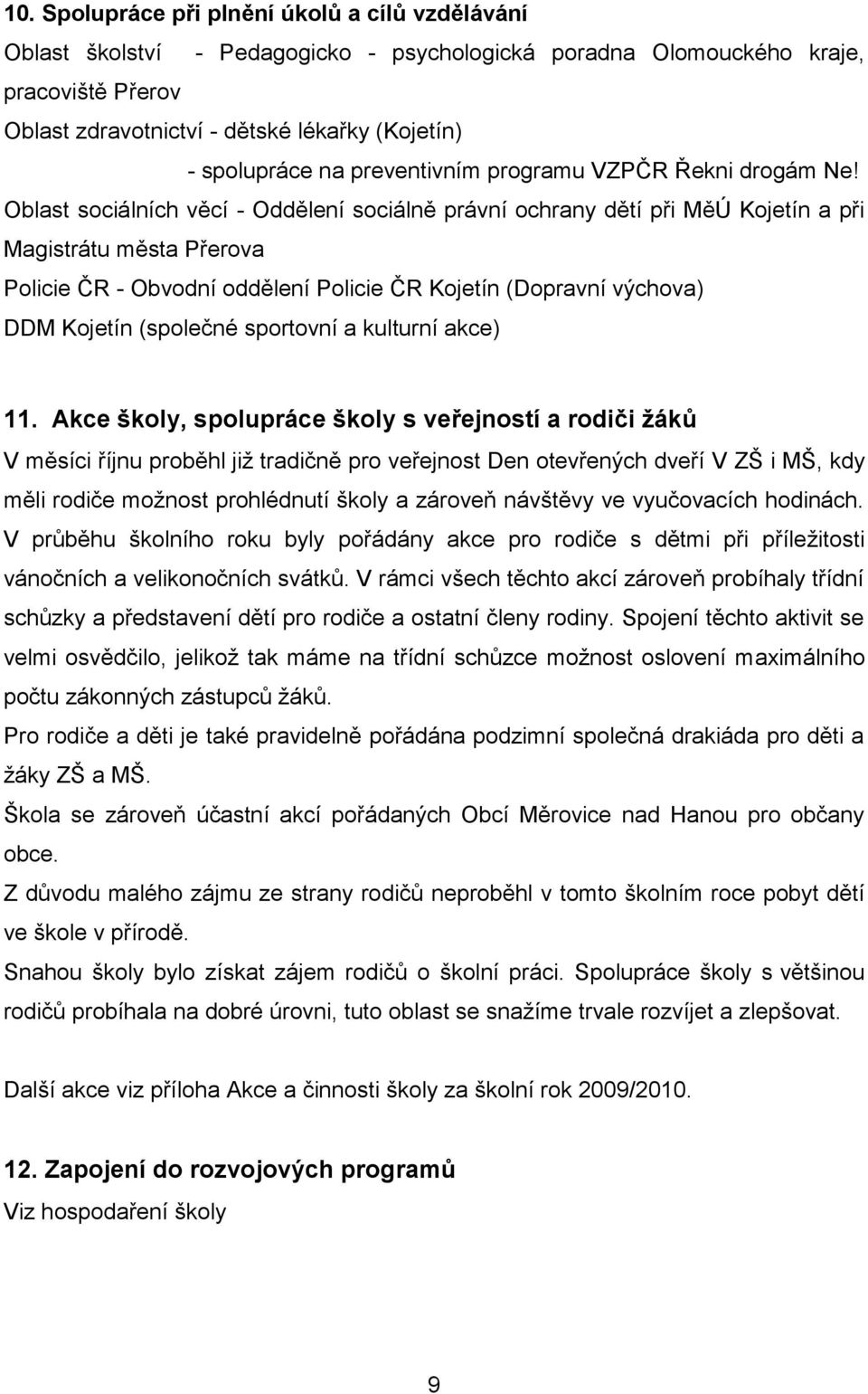 Oblast sociálních věcí - Oddělení sociálně právní ochrany dětí při MěÚ Kojetín a při Magistrátu města Přerova Policie ČR - Obvodní oddělení Policie ČR Kojetín (Dopravní výchova) DDM Kojetín (společné