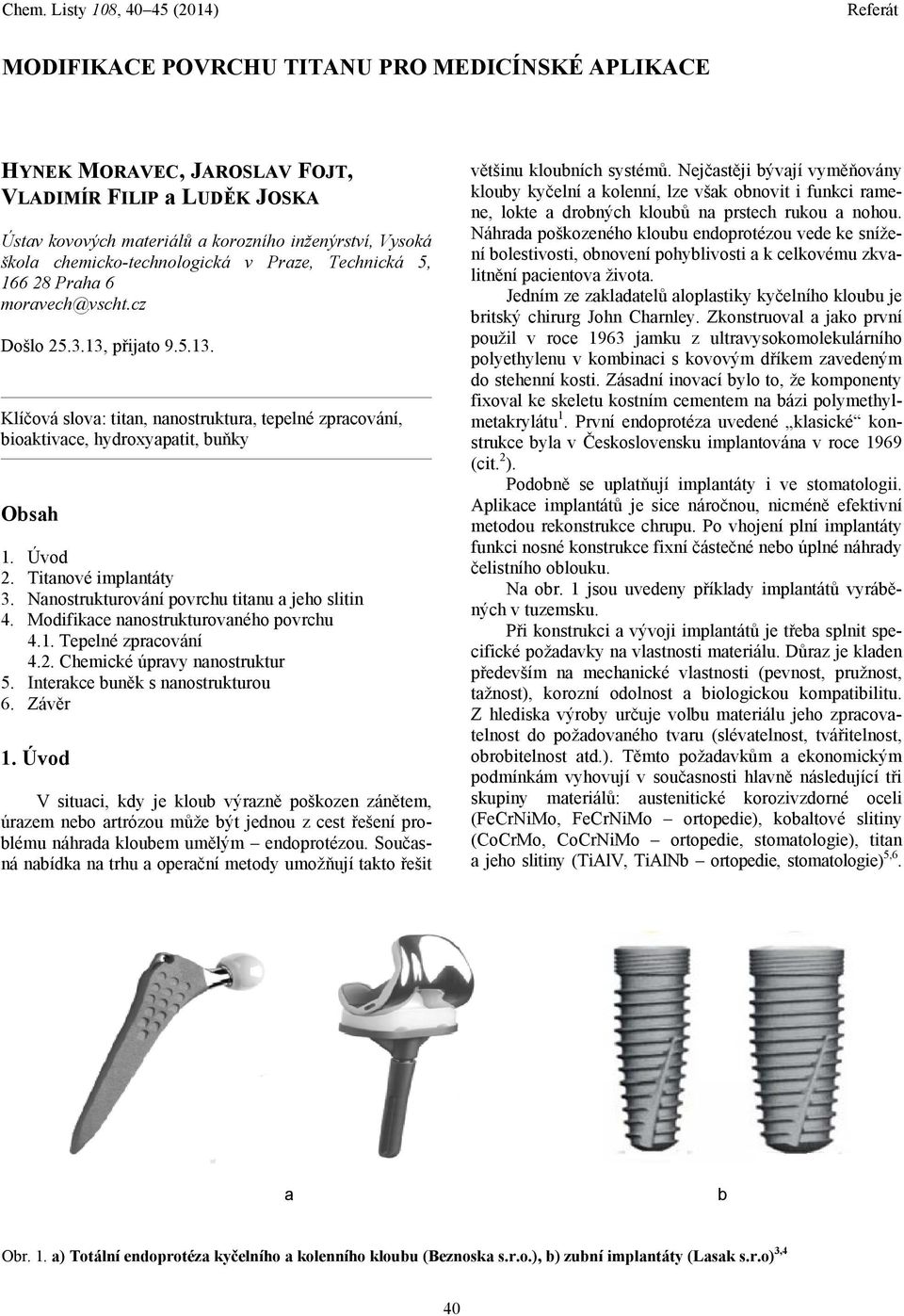 Titanové implantáty 3. Nanostrukturování povrchu titanu a jeho slitin 4. Modifikace nanostrukturovaného povrchu 4.1. Tepelné zpracování 4.2. Chemické úpravy nanostruktur 5.