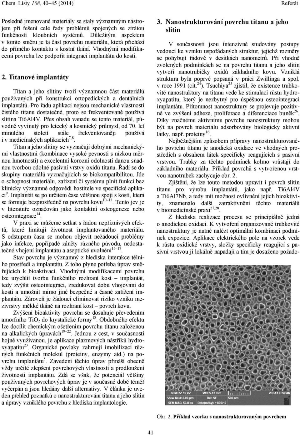 Titanové implantáty Titan a jeho slitiny tvoří významnou část materiálů používaných při konstrukci ortopedických a dentálních implantátů.