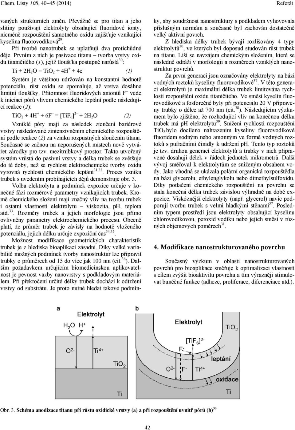 Prvním z nich je pasivace titanu tvorba vrstvy oxidu titaničitého (1), jejíž tloušťka postupně narůstá 30 : Ti + 2H 2 O = TiO 2 + 4H + + 4e (1) Systém je většinou udržován na konstantní hodnotě