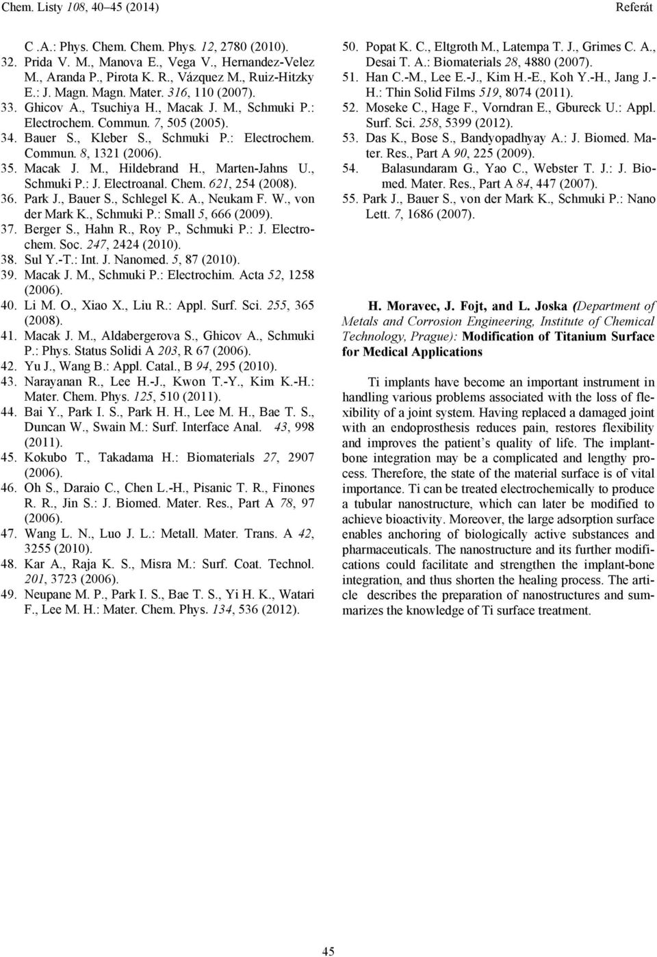 , Marten-Jahns U., Schmuki P.: J. Electroanal. Chem. 621, 254 (2008). 36. Park J., Bauer S., Schlegel K. A., Neukam F. W., von der Mark K., Schmuki P.: Small 5, 666 (2009). 37. Berger S., Hahn R.