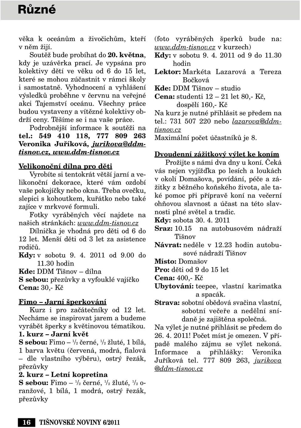 V echny práce budou vystaveny a vítûzné kolektivy obdrïí ceny. Tû íme se i na va e práce. Podrobnûj í informace k soutûïi na tel.: 549 410 118, 777 809 263 Veronika Jufiíková, jurikova@ddmtisnov.