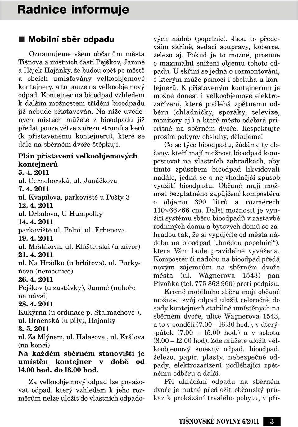 Na níïe uveden ch místech mûïete z bioodpadu jiï pfiedat pouze vûtve z ofiezu stromû a kefiû (k pfiistavenému kontejneru), které se dále na sbûrném dvofie tûpkují.