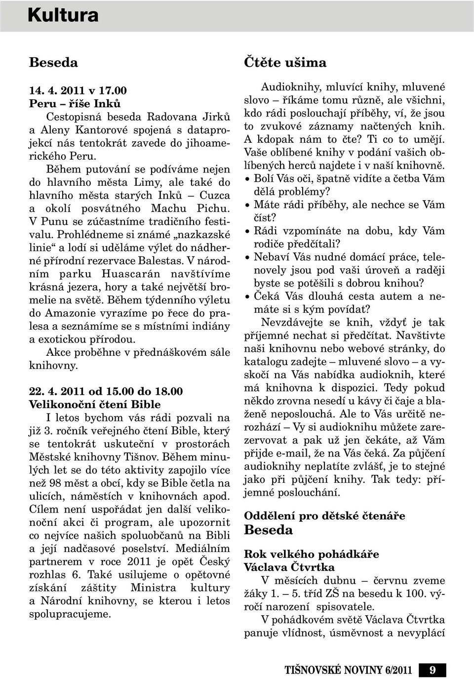 Prohlédneme si známé nazkazské linie a lodí si udûláme v let do nádherné pfiírodní rezervace Balestas. V národním parku Huascarán nav tívíme krásná jezera, hory a také nejvût í bromelie na svûtû.