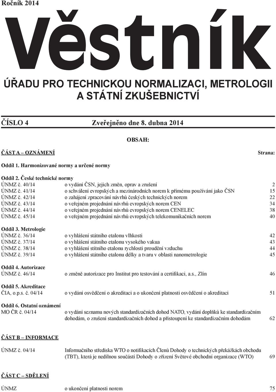 42/14 o zahájení zpracování návrhů českých technických norem 22 ÚNMZ č. 43/14 o veřejném projednání návrhů evropských norem CEN 34 ÚNMZ č.