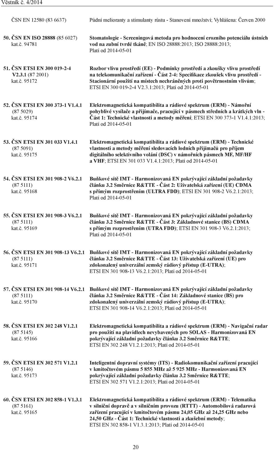 č. 95172 Rozbor vlivu prostředí (EE) - Podmínky prostředí a zkoušky vlivu prostředí na telekomunikační zařízení - Část 2-4: Specifikace zkoušek vlivu prostředí - Stacionární použití na místech