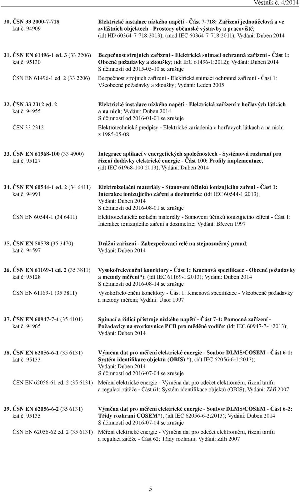 60364-7-718:2011); Vydání: Duben 2014 31. ČSN EN 61496-1 ed. 3 (33 2206) kat.č.