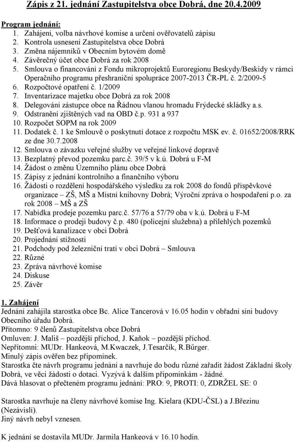 Smlouva o financování z Fondu mikroprojektů Euroregionu Beskydy/Beskidy v rámci Operačního programu přeshraniční spolupráce 2007-2013 ČR-PL č. 2/2009-5 6. Rozpočtové opatření č. 1/2009 7.