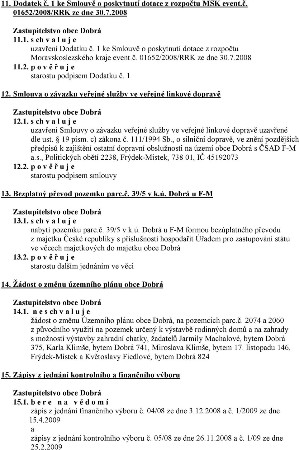 Smlouva o závazku veřejné služby ve veřejné linkové dopravě 12.1. s ch v a l u j e uzavření Smlouvy o závazku veřejné služby ve veřejné linkové dopravě uzavřené dle ust. 19 písm. c) zákona č.