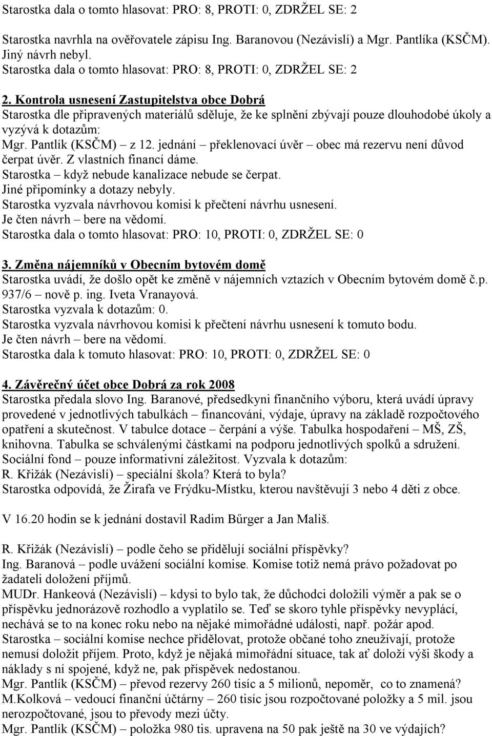 Kontrola usnesení Zastupitelstva obce Dobrá Starostka dle připravených materiálů sděluje, že ke splnění zbývají pouze dlouhodobé úkoly a vyzývá k dotazům: Mgr. Pantlík (KSČM) z 12.