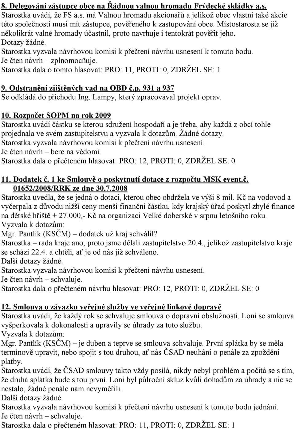 Je čten návrh zplnomocňuje. Starostka dala o tomto hlasovat: PRO: 11, PROTI: 0, ZDRŽEL SE: 1 9. Odstranění zjištěných vad na OBD č.p. 931 a 937 Se odkládá do příchodu Ing.