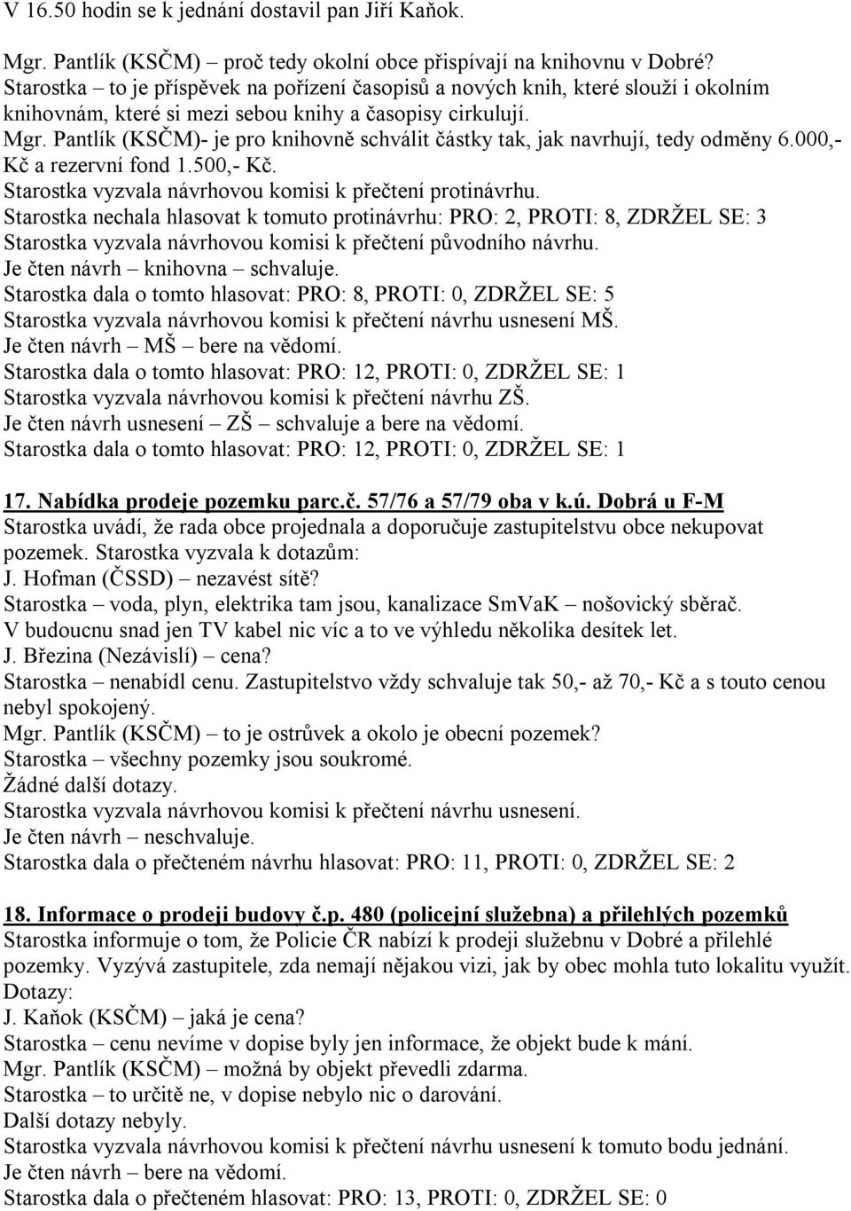 Pantlík (KSČM)- je pro knihovně schválit částky tak, jak navrhují, tedy odměny 6.000,- Kč a rezervní fond 1.500,- Kč. Starostka vyzvala návrhovou komisi k přečtení protinávrhu.